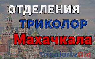 Триколор ТВ в Махачкале – адреса отделений и телефоны